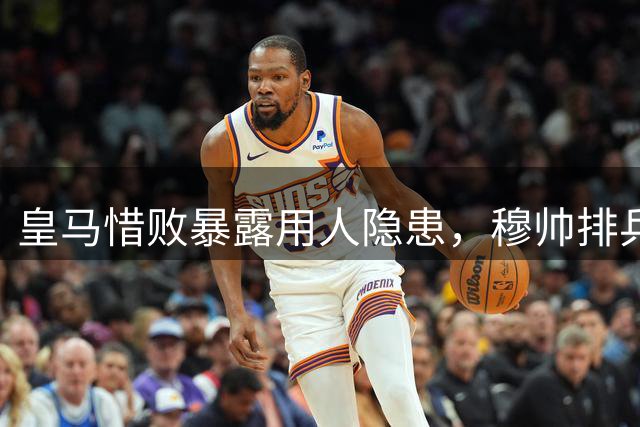 皇马惜败暴露用人隐患，穆帅排兵遭质疑